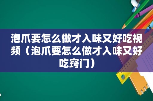 泡爪要怎么做才入味又好吃视频（泡爪要怎么做才入味又好吃窍门）