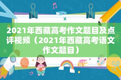 2021年 *** 高考作文题目及点评视频（2021年 *** 高考语文作文题目）