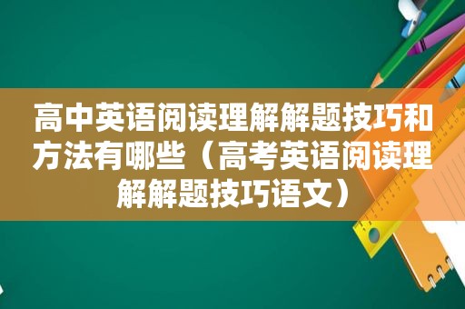 高中英语阅读理解解题技巧和方法有哪些（高考英语阅读理解解题技巧语文）