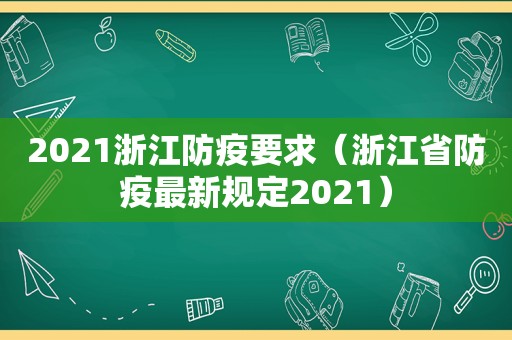 2021浙江防疫要求（浙江省防疫最新规定2021）