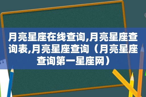 月亮星座在线查询,月亮星座查询表,月亮星座查询（月亮星座查询第一星座网）