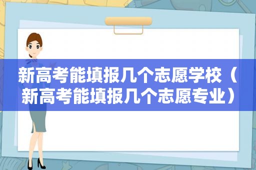 新高考能填报几个志愿学校（新高考能填报几个志愿专业）