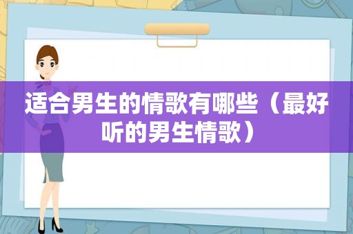 适合男生的情歌有哪些（最好听的男生情歌）