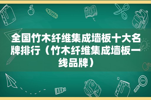 全国竹木纤维集成墙板十大名牌排行（竹木纤维集成墙板一线品牌）