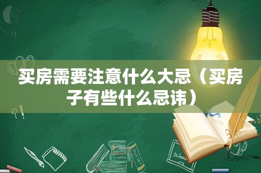 买房需要注意什么大忌（买房子有些什么忌讳）