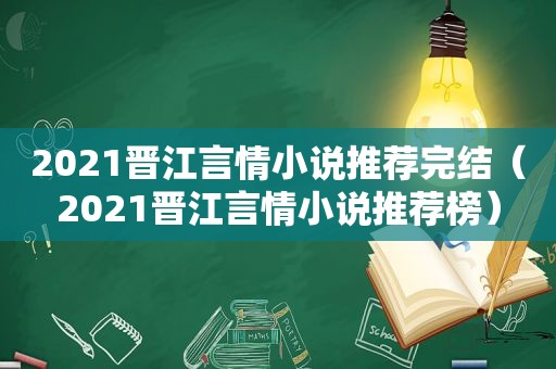 2021晋江言情小说推荐完结（2021晋江言情小说推荐榜）