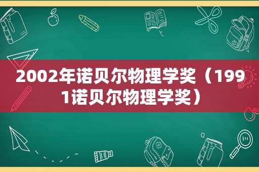 2002年诺贝尔物理学奖（1991诺贝尔物理学奖）