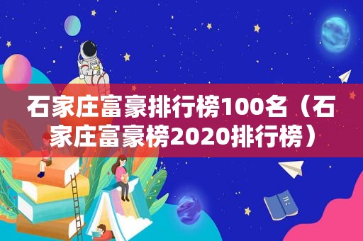 石家庄富豪排行榜100名（石家庄富豪榜2020排行榜）