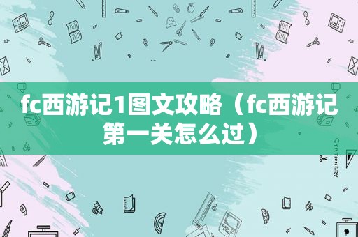 fc西游记1图文攻略（fc西游记第一关怎么过）