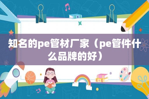 知名的pe管材厂家（pe管件什么品牌的好）