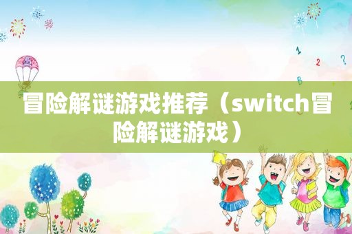 冒险解谜游戏推荐（switch冒险解谜游戏）