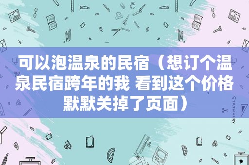 可以泡温泉的民宿（想订个温泉民宿跨年的我 看到这个价格默默关掉了页面）