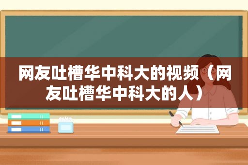 网友吐槽华中科大的视频（网友吐槽华中科大的人）