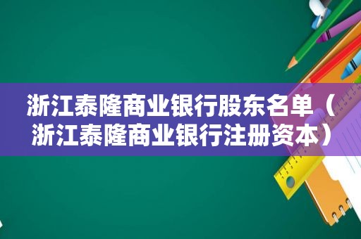 浙江泰隆商业银行股东名单（浙江泰隆商业银行注册资本）