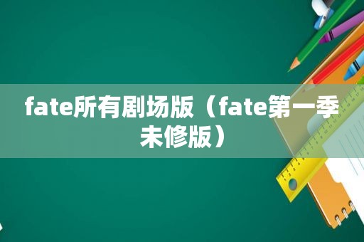 fate所有剧场版（fate第一季未修版）