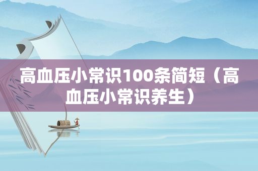 高血压小常识100条简短（高血压小常识养生）