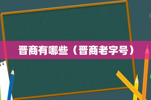 晋商有哪些（晋商老字号）