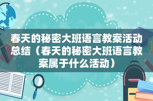 春天的秘密大班语言教案活动总结（春天的秘密大班语言教案属于什么活动）