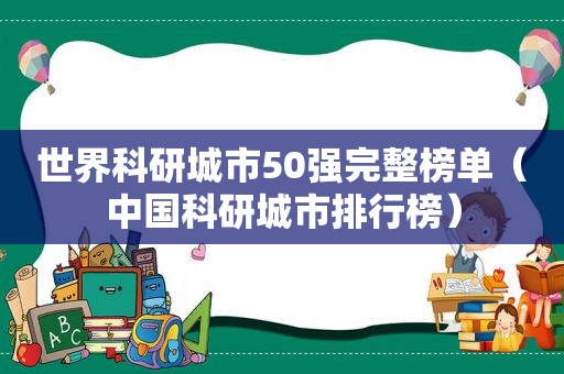 世界科研城市50强完整榜单（中国科研城市排行榜）