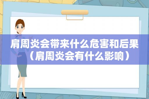 肩周炎会带来什么危害和后果（肩周炎会有什么影响）