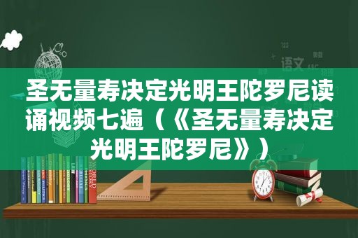 圣无量寿决定光明王陀罗尼读诵视频七遍（《圣无量寿决定光明王陀罗尼》）