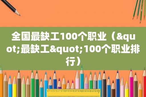 全国最缺工100个职业（"最缺工"100个职业排行）