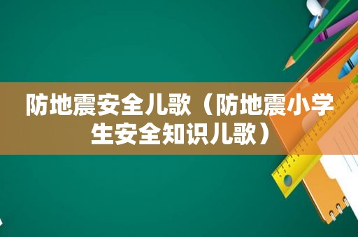 防地震安全儿歌（防地震小学生安全知识儿歌）