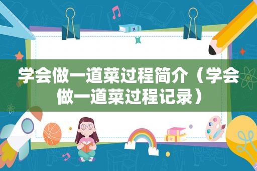 学会做一道菜过程简介（学会做一道菜过程记录）