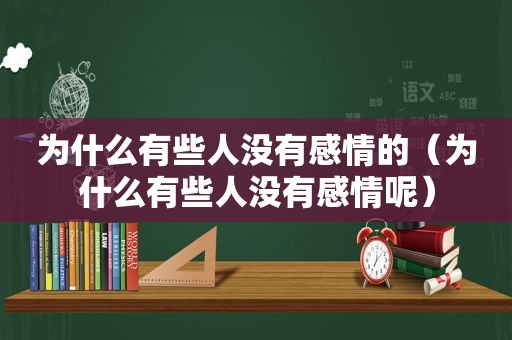 为什么有些人没有感情的（为什么有些人没有感情呢）