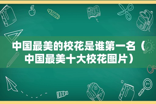 中国最美的校花是谁第一名（中国最美十大校花图片）