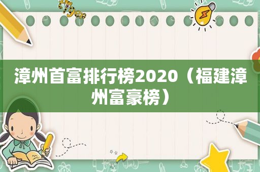 漳州首富排行榜2020（福建漳州富豪榜）