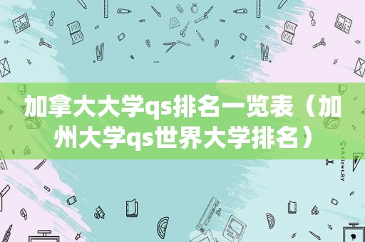 加拿大大学qs排名一览表（加州大学qs世界大学排名）