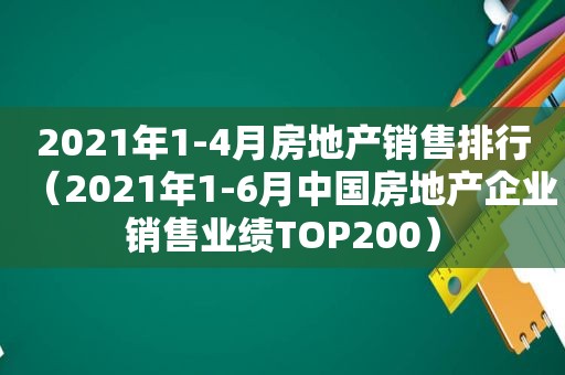 2021年1-4月房地产销售排行（2021年1-6月中国房地产企业销售业绩TOP200）