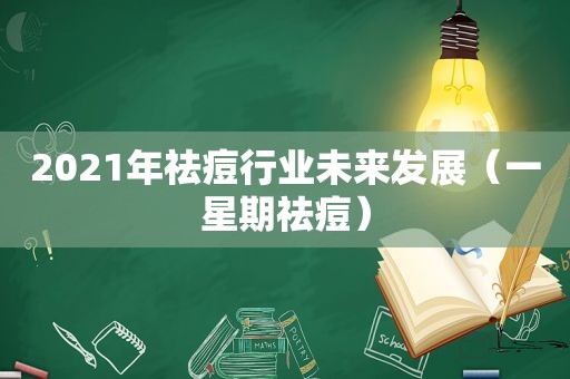 2021年祛痘行业未来发展（一星期祛痘）