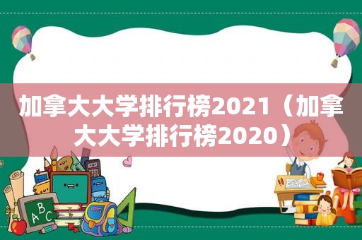 加拿大大学排行榜2021（加拿大大学排行榜2020）