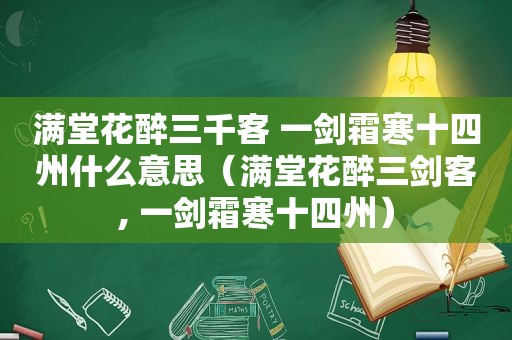 满堂花醉三千客 一剑霜寒十四州什么意思（满堂花醉三剑客, 一剑霜寒十四州）