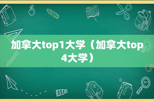 加拿大top1大学（加拿大top4大学）