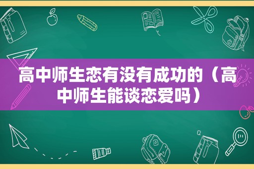 高中师生恋有没有成功的（高中师生能谈恋爱吗）