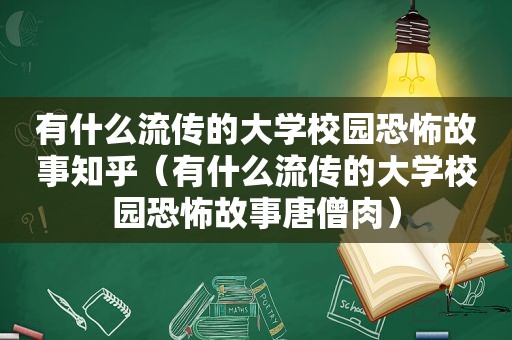 有什么流传的大学校园恐怖故事知乎（有什么流传的大学校园恐怖故事唐僧肉）