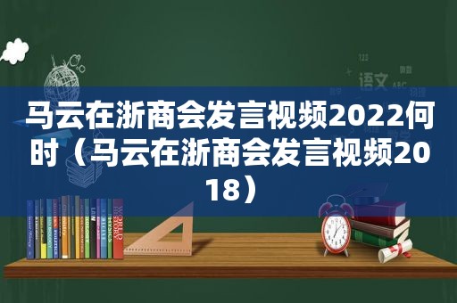 马云在浙商会发言视频2022何时（马云在浙商会发言视频2018）