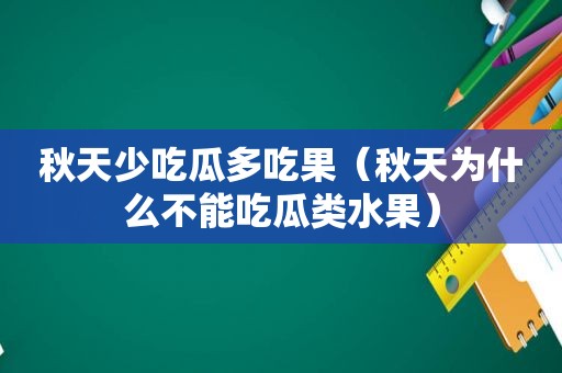 秋天少吃瓜多吃果（秋天为什么不能吃瓜类水果）