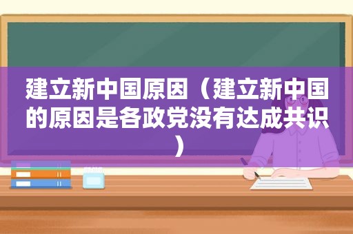 建立新中国原因（建立新中国的原因是各政党没有达成共识）