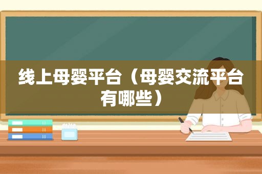 线上母婴平台（母婴交流平台有哪些）