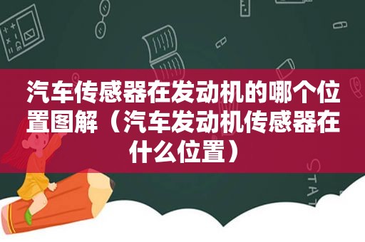 汽车传感器在发动机的哪个位置图解（汽车发动机传感器在什么位置）