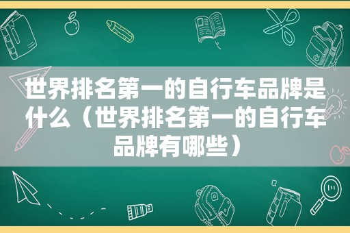 世界排名第一的自行车品牌是什么（世界排名第一的自行车品牌有哪些）