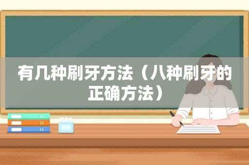 有几种刷牙方法（八种刷牙的正确方法）