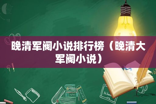 晚清军阀小说排行榜（晚清大军阀小说）