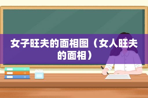 女子旺夫的面相图（女人旺夫的面相）