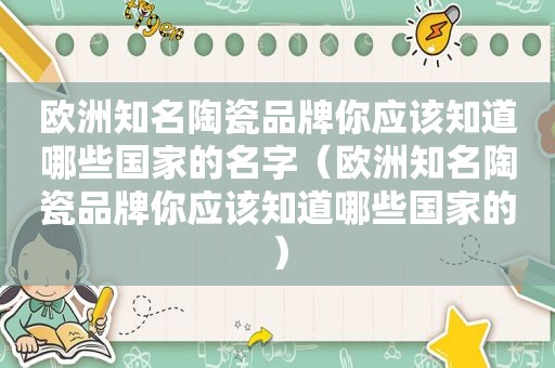 欧洲知名陶瓷品牌你应该知道哪些国家的名字（欧洲知名陶瓷品牌你应该知道哪些国家的）