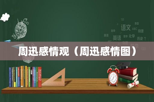 周迅感情观（周迅感情图）